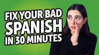 Fix Your Bad Spanish In 30 Minutes!