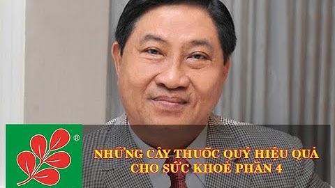 NHỮNG CÂY THUỐC QUÝ HIỆU QUẢ CHO SỨC KHOẺ PHẦN 4 - Lương Y Nguyễn Công Đức