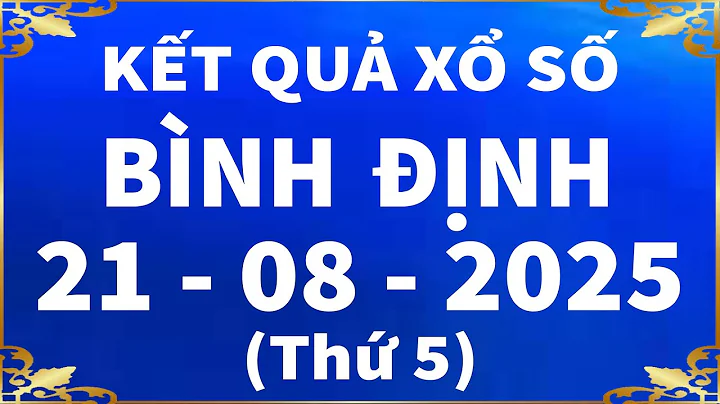 Xổ số Bình Định ngày 21 Tháng 8 - XSBDI - XS Binh Dinh - SXBDI | Xổ số kiến thiết Bình Định hôm nay