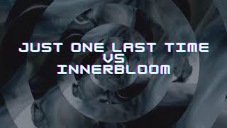 JUST ONE LAST TIME VS INNERBLOOM - LuxTech Mashup