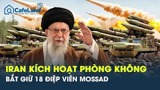 Căng thẳng Israel-Iran: Iran kích hoạt hệ thống phòng không khắp Tehran, bắt giữ 18 điệp viên Mossad