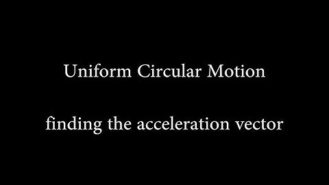 Uniform Circular Motion and the acceleration vector
