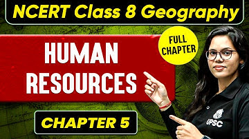 Human Resources FULL CHAPTER | Class 8 Geography Chapter 5 | UPSC Preparation For Beginners