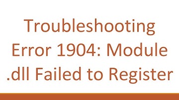 Troubleshooting Error 1904: Module .dll Failed to Register