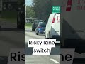 Risky lane switching quickly