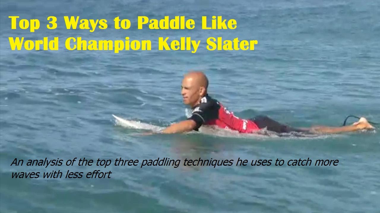 Top 3 Ways To Paddle Like World Champion Kelly Slater Surfing Paddling Technique Revealed