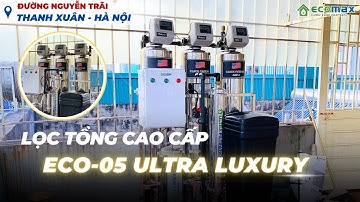 [HOÀN THIỆN] Hệ Thống Lọc Tổng Cao Cấp ECO-05 Ultra Luxury tại Thanh Xuân - Hà Nội