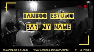 Miniatura de vídeo de "Say my Name - Bamboo Estúdio"