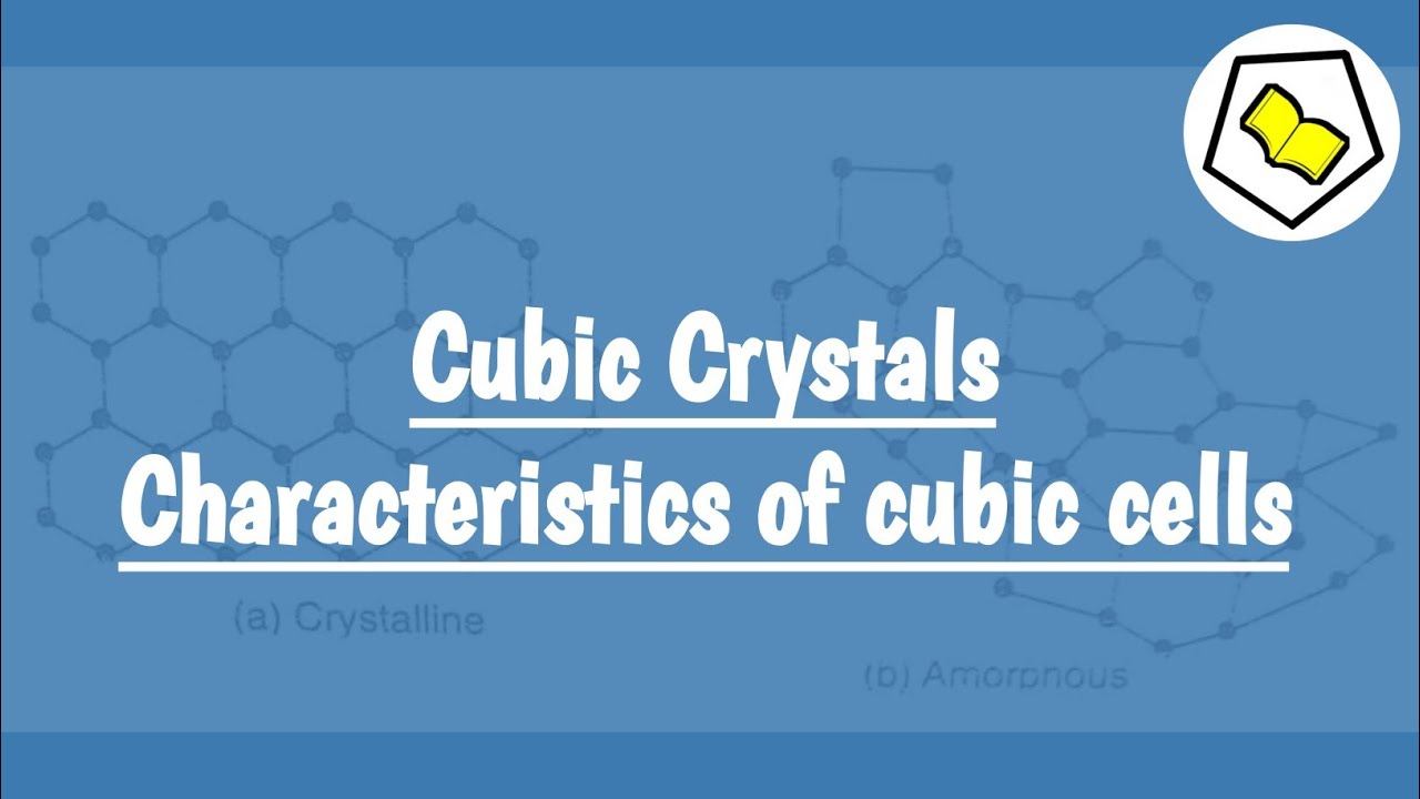Cubic crystals | Characteristics of cubic cells.