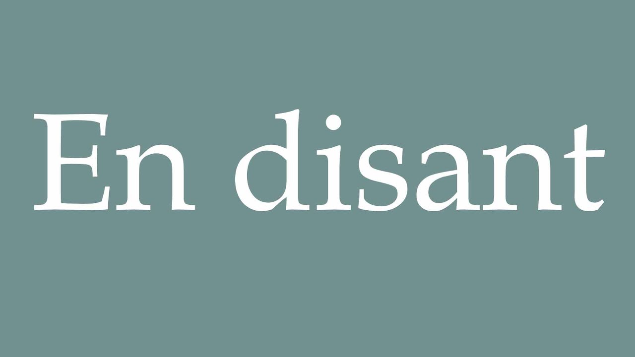 How to Pronounce ''En disant'' (Saying) Correctly in French