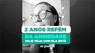 2 Anos refém da ansiedade e veja como ela está hoje!