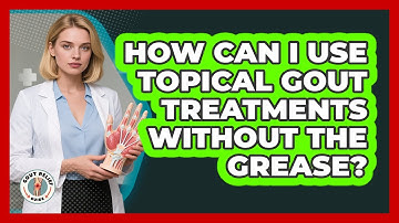 How Can I Use Topical Gout Treatments Without The Grease? - Gout Relief Guide