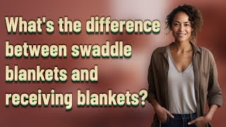What's the difference between swaddle blankets and receiving blankets?