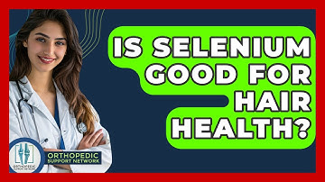 Is Selenium Good For Hair Health? - Orthopedic Support Network