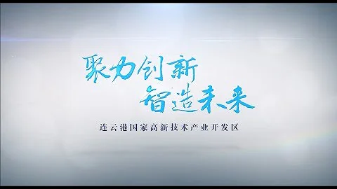 《聚力创新 智造未来》连云港市高新技术产业开发区宣传片 - 天天要闻