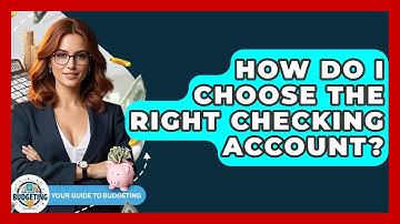 How Do I Choose The Right Checking Account? - Your Guide to Budgeting