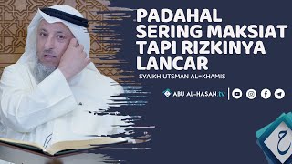 Padahal Sering Maksiat Tapi Kok Rizkinya Lancar  syaikh Utsman Alkhamis