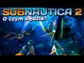 JAKĄ HISTORIĘ OPOWIE SUBNAUTICA 2?