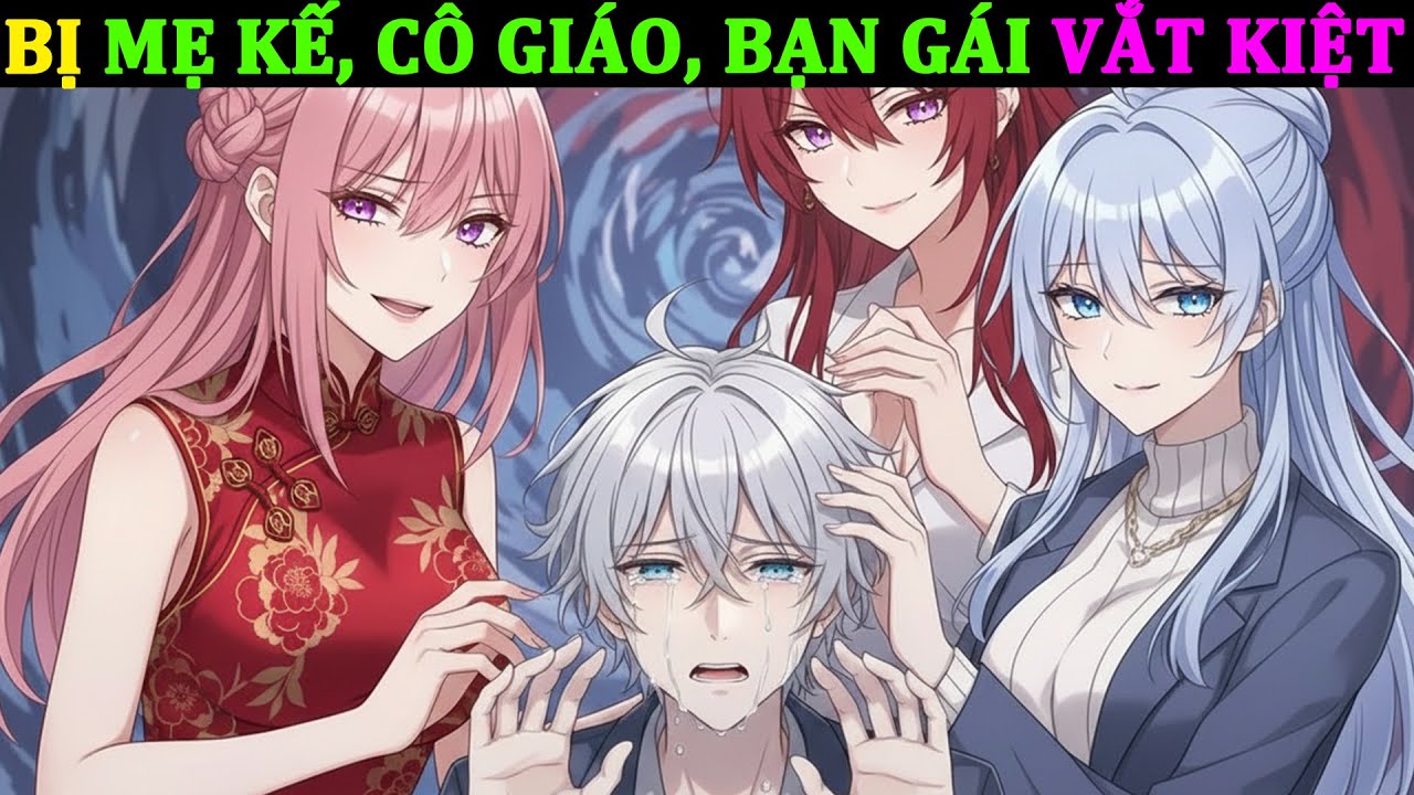 CƠ THỂ RỖNG TUẾCH MỖI SÁNG - BỊ MẸ KẾ, CÔ GIÁO, BẠN GÁI VẮT KIỆT