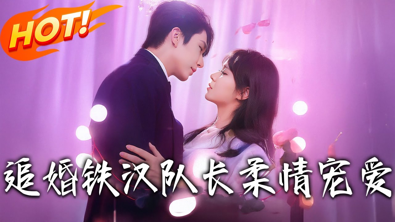 《追婚鐵漢隊長柔情寵愛》第1~95集【高清完结合集】丨