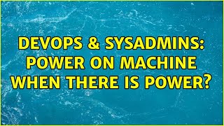 DevOps & SysAdmins: Power on machine when there is power? (2 Solutions!!)