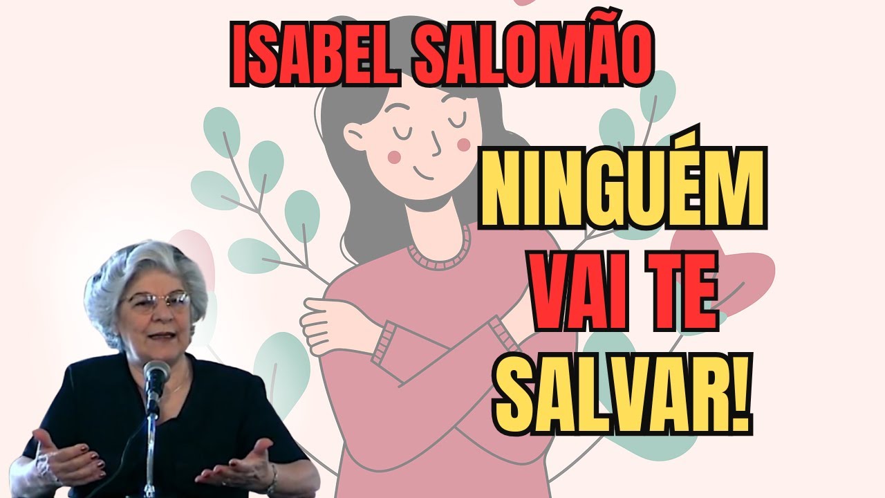 NINGUÉM VAI TE SALVAR... SÓ VOCÊ PODE! – REVELAÇÃO NA PALESTRA COM ISABEL SALOMÃO DE CAMPOS!
