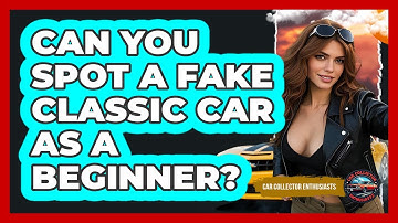 Can You Spot A Fake Classic Car As A Beginner? - Car Collector Enthusiasts