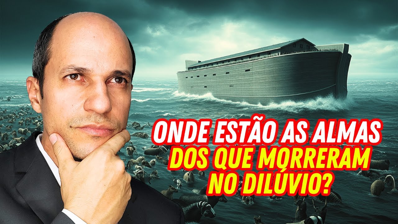 ONDE SERÁ QUE ESTÃO AS ALMAS DE QUEM MORREU NO DILÚVIO?