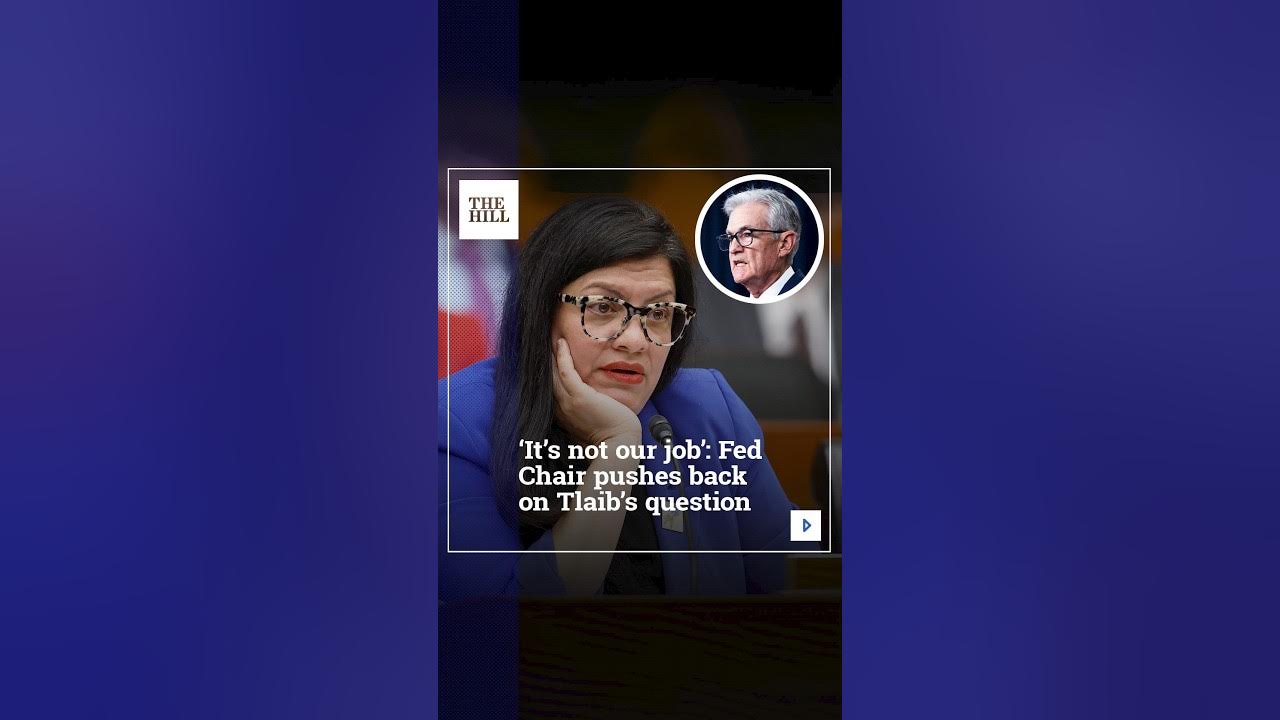 ‘It’s Not Our Job’: Fed Chair Pushes Back On Tlaib’s Question