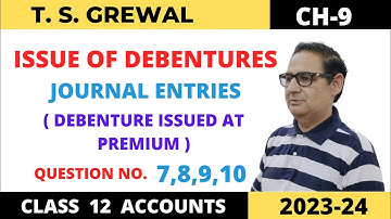 ISSUE OF DEBENTURES T.S.GREWAL CH-9 QUE NO-7,8,9,10(Journal Entries)DEBENTURE ISSUED AT PREMIUM