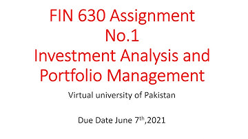 FIN 630 ASSIGNMENT NO. 1 INVESTMENT ANALYSIS AND PORTFOLIO MANAGEMENT VIRTUAL UNIVERSITY PAKISTAN