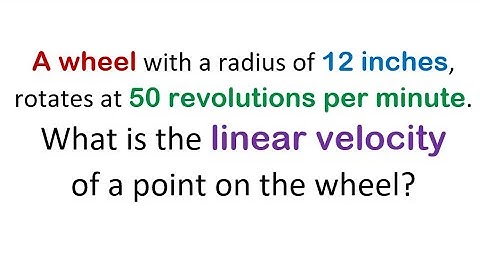 A wheel with a radius of 12 inches, rotates at 50 revolutions per min. Find the linear velocity.
