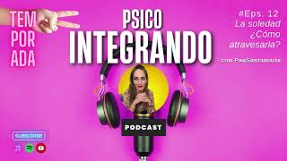 ¿Soledad o desolación? ¿Cómo atravesarla? | Psicointegrando - Ep.12 | Podcast de @Paulina Santamaria