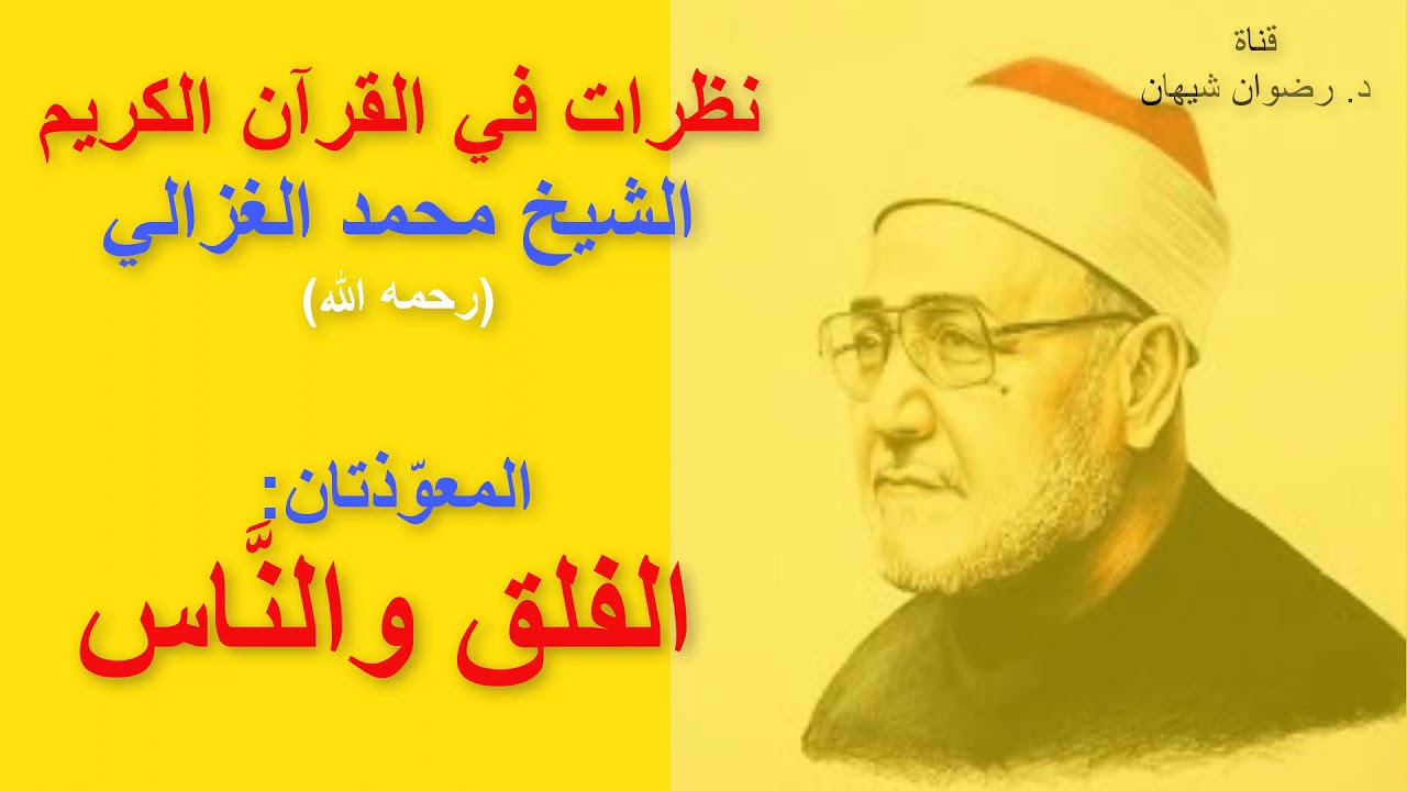 سورتا (الفلق) و(الناس): سلسلة (نظرات في القرآن الكريم) للشيخ محمد الغزالي(رحمه الله)