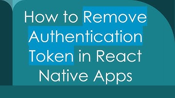 How to Remove Authentication Token in React Native Apps
