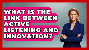 What Is The Link Between Active Listening And Innovation? - Etiquette for Executives