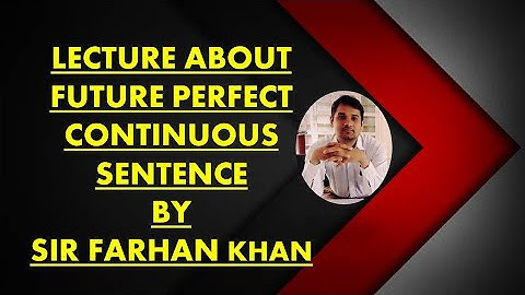 LECTURE ABOUT FUTURE PERFECT CONTINUOUS SENTENCE BY SIR FARHAN KHAN