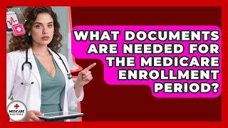 What Documents Are Needed for the Medicare Enrollment Period | Medicare Made Simple Guide News
