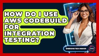 How Do I Use AWS CodeBuild For Integration Testing? - Emerging Tech Insider