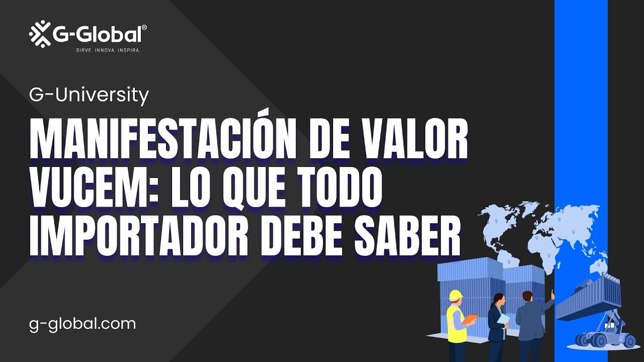 G-University | Manifestación de Valor VUCEM: Lo que Todo Importador Debe Saber