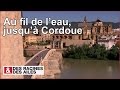 Au fil de l'eau, jusqu'à Cordoue - reportage complet