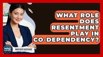 What Role Does Resentment Play In Co-dependency? - Mind Over Substance