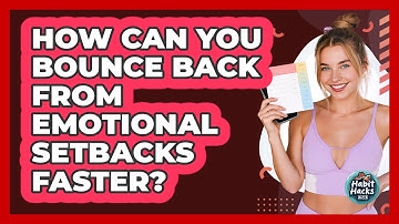 How Can You Bounce Back From Emotional Setbacks Faster? - Habit Hacks Hub