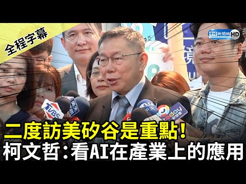 【全程字幕】二度訪美矽谷是重點！ 柯文哲：看AI在產業上的運用 @ChinaTimes