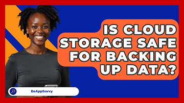 Is Cloud Storage Safe For Backing Up Data? - Be App Savvy