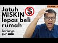 Jatuh MISKIN lepas beli rumah [Property] Bankrup pun ada