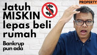 Jatuh MISKIN lepas beli rumah [Property] Yang jadi bankrup pun ada