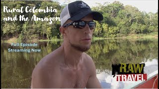 Raw Travel Episode 106 - Rural Colombia and the Amazon (Full Intl. Episode)