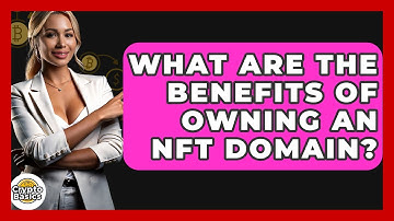 What Are The Benefits Of Owning An NFT Domain? - CryptoBasics360.com