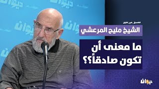 الشيخ مليح المرعشي: ما معنى أن تكون صادقاً؟؟